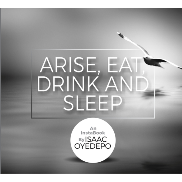 Arise eat drink and sleep